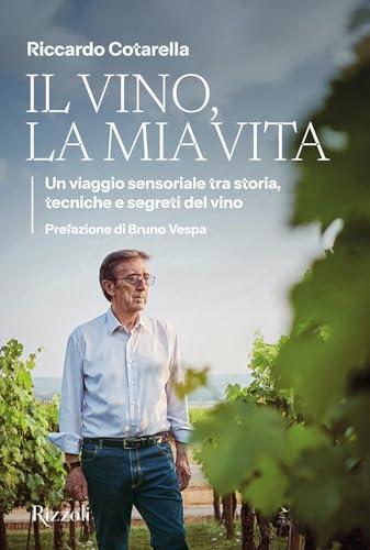 Il vino, la mia vita. Un viaggio sensoriale tra storia, tecniche e segreti del vino