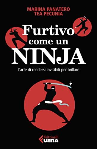 Furtivo come un Ninja: L'arte di rendersi invisibili per eccellere