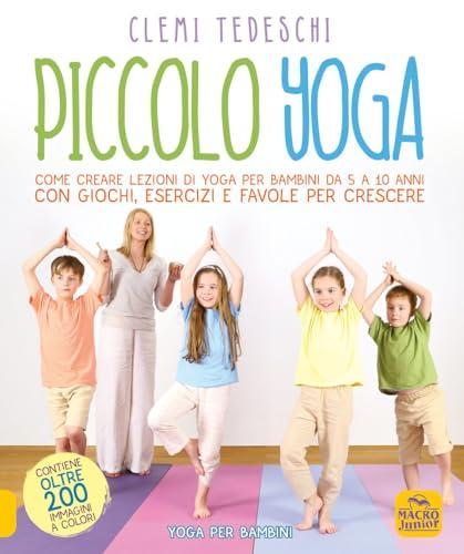 Piccolo yoga. Come creare lezioni di yoga per bambini da 5 a 11 anni con giochi, esercizi e favole per crescere