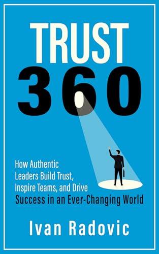 Trust 360: How Authentic Leaders Build Trust, Inspire Teams, and Drive Success in an Ever-Changing World (English Edition)