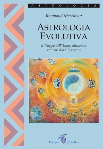 Astrologia evolutiva. Il viaggio dell'anima attraverso gli stati di coscienza
