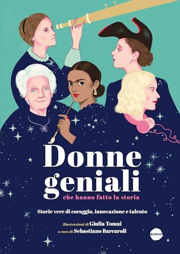 Donne geniali che hanno fatto la storia. Storie vere di coraggio, innovazione e talento. Ediz. a colori