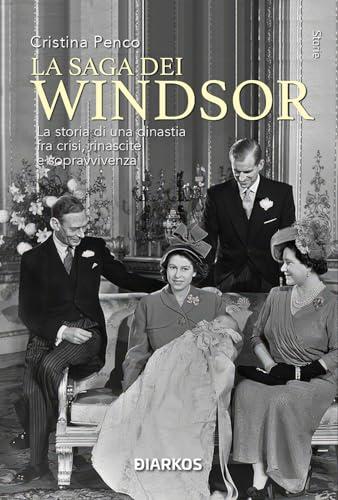 La saga dei Windsor. La storia di una dinastia fra crisi, rinascite e sopravvivenza. Nuova ediz.