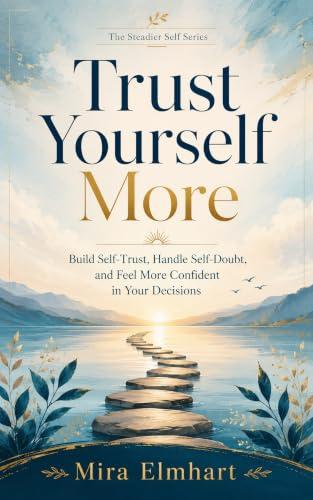 Trust Yourself More: Build Self-Trust, Handle Self-Doubt, and Feel More Confident in Your Decisions (The Steadier Self Series) (English Edition)