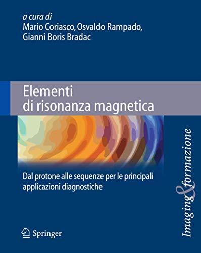 Elementi di risonanza magnetica: Dal Protone Alle Sequenze Per Le Principali Applicazioni Diagnostiche