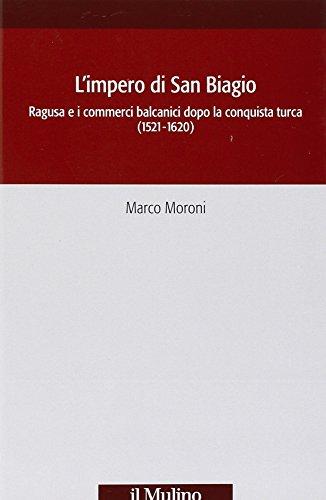 L'impero di San Biagio. Ragusa e i commerci balcanici dopo la conquista turca (1521-1620)
