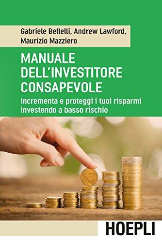 Manuale dell'investitore consapevole: Incrementa e proteggi i tuoi risparmi investendo a basso rischio