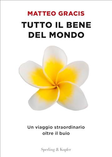 Tutto il bene del mondo: Un viaggio straordinario oltre il buio