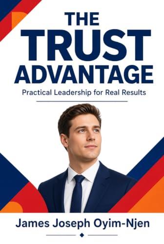 THE TRUST ADVANTAGE : Practical leadership for real results (English Edition)