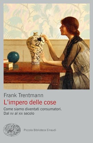 L'impero delle cose: Come siamo diventati consumatori. Dal XV al XXI secolo (La biblioteca Vol. 33)