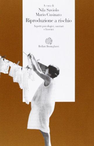 Riproduzione a rischio. Aspetti psicologici, sanitari e bioetici