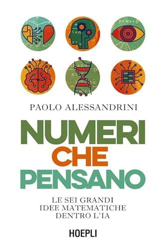 Numeri che pensano: Le sei grandi idee matematiche dentro l’IA
