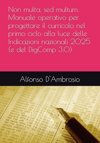 Non multa, sed multum. Manuale operativo per progettare il curricolo nel primo ciclo alla luce delle Indicazioni nazionali 2025 (e del DigComp 3.0)