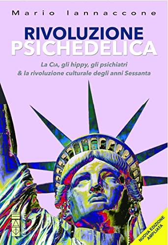 Rivoluzione psichedelica. La CIA, gli hippies, gli psichiatri e la rivoluzione culturale degli anni Sessanta. Ediz. ampliata