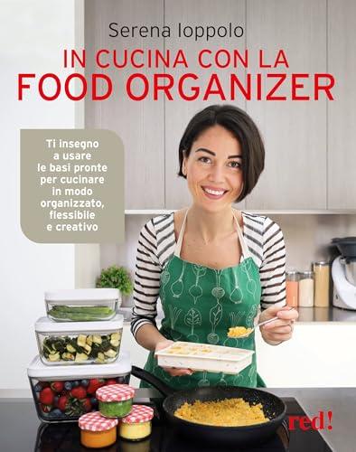In cucina con la food organizer: Ti insegno a usare le basi pronte per cucinare in modo organizzato, flessibile e creativo