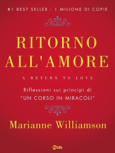 Ritorno all'amore: Come creare Miracoli vivendo con Amore la vita di tutti i giorni. Riflessioni sui principi di “Un Corso in Miracoli”