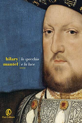 Lo specchio e la luce (La trilogia di Wolf Hall Vol. 3)