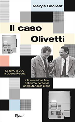 Il caso Olivetti: La IBM, la CIA, la Guerra fredda e la misteriosa fine del primo personal computer della storia