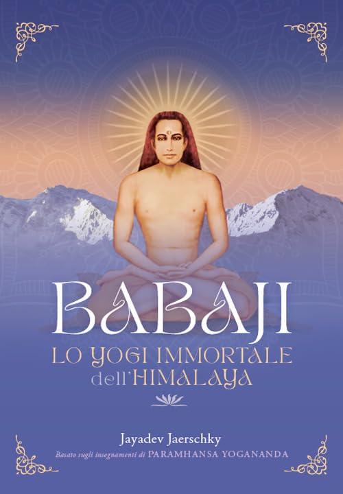 Babaji. Lo yogi immortale dell'Himalaya. Basato sugli insegnamenti di Paramhansa Yogananda. Con musiche scaricabili