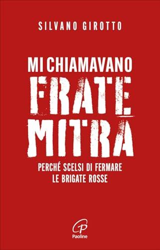 Mi chiamavano Frate Mitra. Perché scelsi di fermare le Brigate Rosse