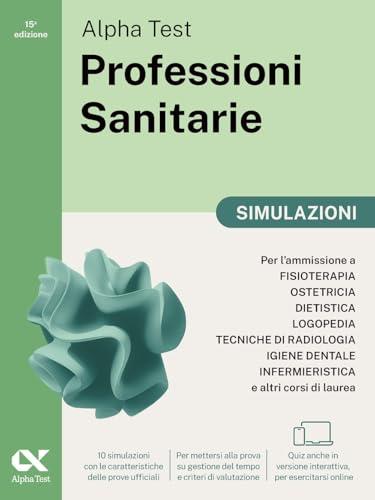 Alpha Test. Professioni sanitarie. Simulazioni. Per l’ammissione ai corsi di laurea triennale delle professioni sanitarie, tra cui fisioterapia, logopedia, infermieristica, ostetricia, dietistica,...