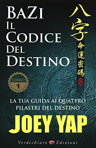 Bazi. Il codice del destino. La tua guida ai quattro pilastri del destino (Vol. 1)