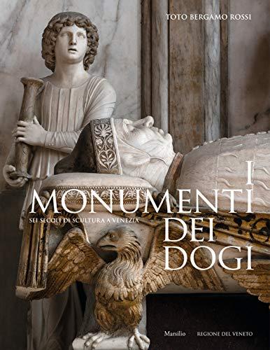 I monumenti dei dogi. Sei secoli di scultura a Venezia. Ediz. a colori
