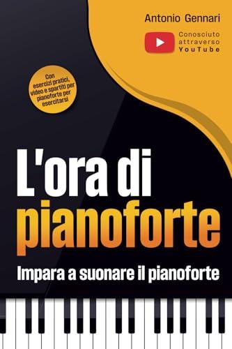 L'ora di pianoforte - Impara a suonare il pianoforte: Il manuale di pianoforte per adulti e giovani - Con esercizi pratici, video e spartiti per pianoforte per esercitarsi