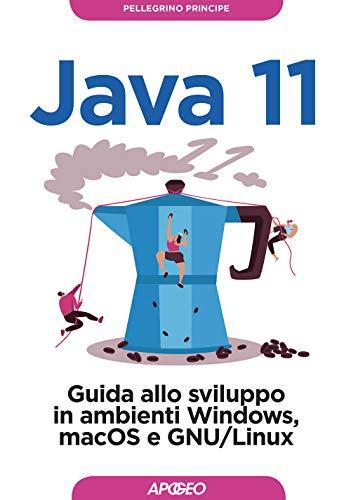 Java 11. Guida allo sviluppo in ambienti Windows, macOS e GNU/Linux