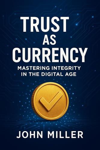 Trust as Currency: Mastering Integrity in the Digital Age (English Edition)