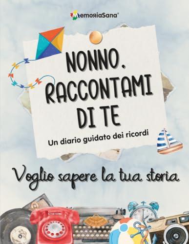 Nonno raccontami di te... voglio sapere la tua storia: Un diario guidato con oltre 180 domande per esplorare, ispirare, riflettere e lasciare un’eredità di vita