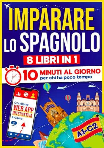 Imparare lo Spagnolo: 10 Minuti al Giorno per chi ha poco tempo| 8 libri in 1 + App inclusa. Metodo semplice e interattivo per tutti i livelli. Grammatica, Racconti, Esercizi con Audio e Videocorso