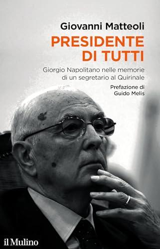 Presidente di tutti: Giorgio Napolitano nelle memorie di un segretario al Quirinale