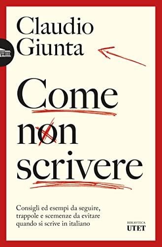 Come non scrivere: Consigli ed esempi da seguire, trappole e scemenze da evitare quando si scrive in italiano