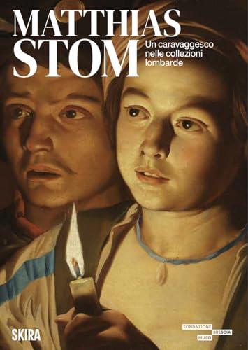 Matthias Stom. Un caravaggesco nelle collezioni lombarde. Ediz. a colori