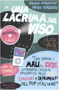 Da una lacrima sul viso... Ovvero: «Come guarire i mali del cuore attraverso l'ascolto omeopatico delle 50 canzoni più deprimenti del pop italiano»
