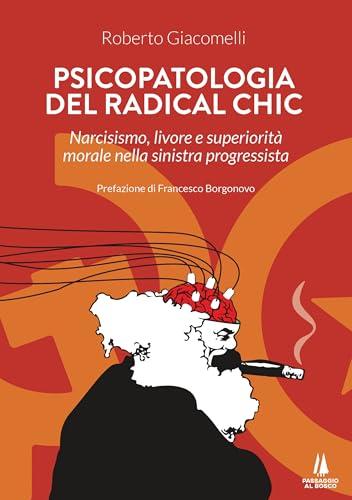 Psicopatologia del radical chic: Narcisismo, livore e superiorità morale nella sinistra progressista (Bastian Contrari)