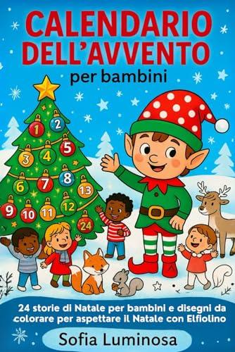 Calendario dell’Avvento per Bambini: 24 storie di Natale per bambini e disegni da colorare per aspettare il Natale con Elfiolino – un tenero ... per ogni bambino o bambina dai 2 anni in su.