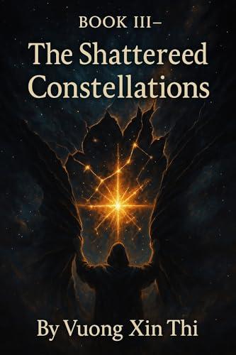The Shattered Constellations: When the heavens fracture, destiny answers. (The Starforged Hymn Saga Book 3) (English Edition)
