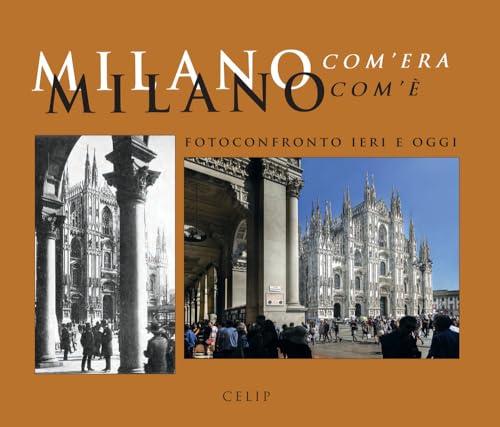 Milano com'era com'è. Fotoconfronto ieri e oggi. Ediz. illustrata