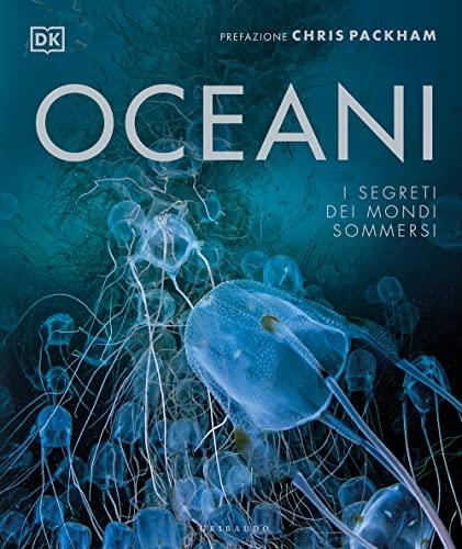 Oceani. I segreti dei mondi sommersi. Ediz. a colori