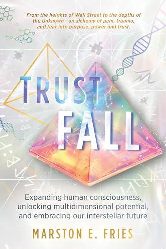 Trust Fall: Expanding Human Consciousness, Unlocking Multidimensional Potential, and Embracing Our Interstellar Future (English Edition)
