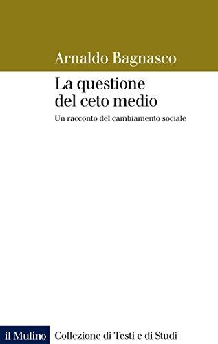 La questione del ceto medio: Un racconto del cambiamento sociale (Collezione di testi e di studi)
