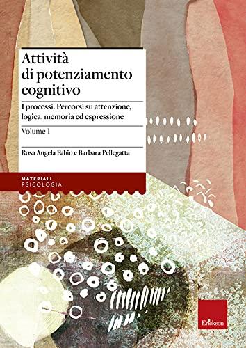 Attività di potenziamento cognitivo. I processi: percorsi su attenzione, logica, memoria ed espressione (Vol. 1)