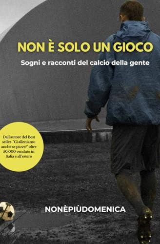 Non è solo un gioco: Sogni e racconti del calcio della gente