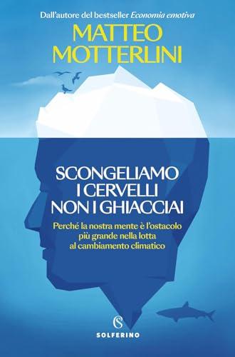 Scongeliamo i cervelli non i ghiacciai. Perché la nostra mente è l'ostacolo più grande nella lotta al cambiamento climatico