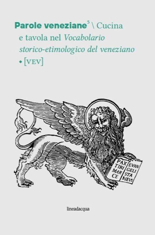 Parole veneziane. Cucina e tavola nel Vocabolario storico-etimologico del veneziano (VEV) (Vol. 5)