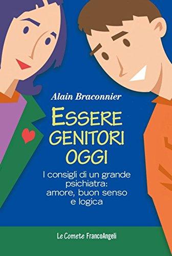 Essere genitori oggi. I consigli di un grande psichiatra: amore, buon senso e logica