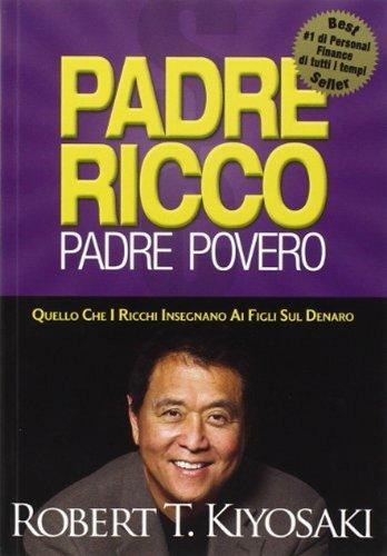 Padre ricco padre povero: Quello che i ricchi insegnano ai figli sul denaro