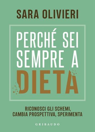 Perché sei sempre a dieta. Riconosci gli schemi, cambia prospettiva, sperimenta